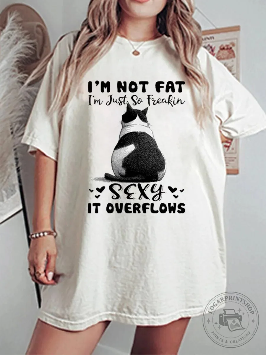 Funny Cat I'm Not Fat I'm Just So Freakin Sexy It Overflows T-Shirt